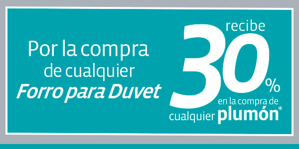 Por la compra de cualquier Forro para Duvet recibe 30% en la compra de cualquier plumón