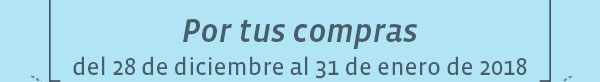 Por tus compras del 28 de diciembre al 31 de enero de 2018