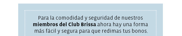 Para la comodidad y seguridad de nuestros 
miembros del Club Brissa ahora hay una forma 
más fácil y segura para que redimas tus bonos.