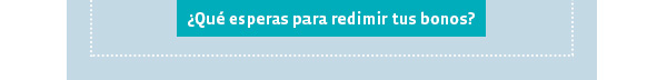 ¿Qué esperas para redimir tus bonos?