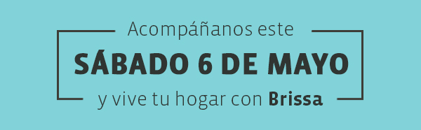 Acompáñanos este sábado 6 de mayo  y vive tu hogar con Brissa