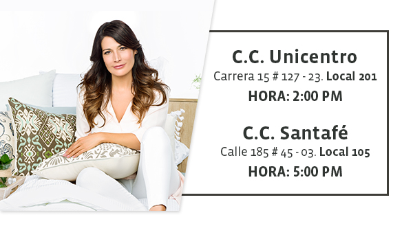 C.C Unicentro - Carrera 15 # 127 - 23. Local 201 - Hora: 2:00 pm / C.C. Santafé - Calle 185 # 45 - 03. Local 105 - Hora: 5:00 pm