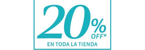 20% OFF* EN TODA LA TIENDA