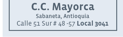 C.C. MAYORCA Sabaneta, Antioquia Calle 51 Sur # 48 -57 Local 3041