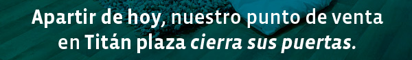 Apartir de hoy, nuestro punto de venta
en Titán plaza cierra sus puertas.