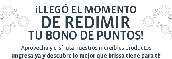 ¡LLEGÓ EL MOMENTO DE REDIMIR TU BONO DE PUNTOS! Aprovecha y disfruta nuestro increíbles productos ¡Ingresa ya y descubre lo mejor que brissa tiene para ti!