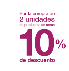 Por la compra de 2 unidades de productos de cama 10% de descuento