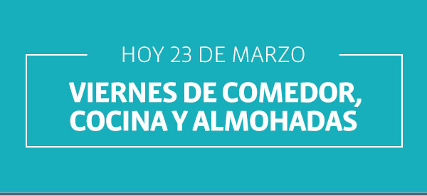 HOY 23 DE MARZO VIERNES DE COMEDOR, COCINA Y ALMOHADAS