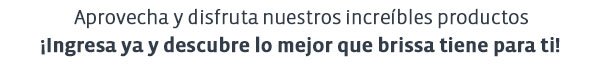 Aprovecha y disfruta nuestros increíbles productos ¡Ingresa ya y descubre lo mejor que brissa tiene para ti!