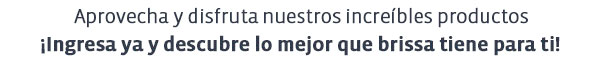 Aprovecha y disfruta nuestros increíbles productos ¡Ingresa ya y descubre lo mejor que brissa tiene para ti!