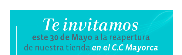 Te invitamos este 30 de Mayo a la reapertura de nuestra tienda en el C.C Mayorca