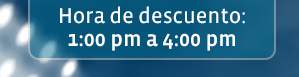 Hora de descuento: 1:00 pm a 4:00 pm