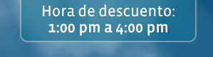 Hora de descuento: 1:00 pm a 4:00 pm