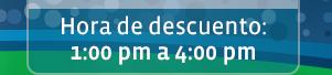 Hora de descuento: 1:00 pm a 4:00 pm