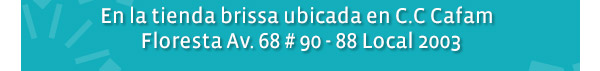 En la tienda brissa ubicada en C.C Cafam  
Floresta Av. 68 # 90 - 88 Local 2003