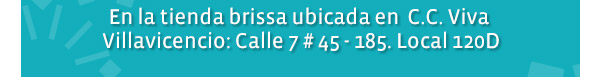 En la tienda brissa ubicada en  C.C. Viva 
Villavicencio: Calle 7 # 45 - 185. Local 120D