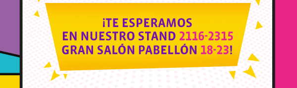 ¡TE ESPERAMOS EN NUESTRO STAND 2116 - 2315 GRAN STAND PABELLÓN!