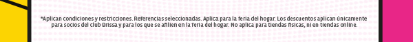 Aplican condiciones y resticciones referencias seleccionadas aplica solo para la feria del hogar