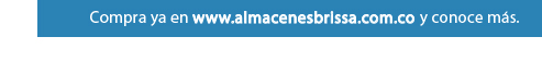 Ingresa ya a www.almacenesbrissa.com.co y conoce más