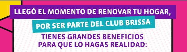 Llegó el momento de renovar tu hogar, por ser parte del club brissa