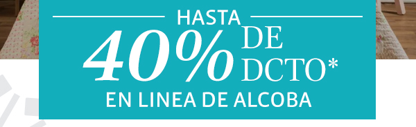 Hasta 40% de dcto* en linea de alcoba