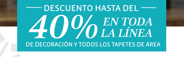 Descuento hasta del 40% en toda la linea de decoración y todos los tapetes de árera