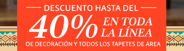 Descuento hasta del 40% en toda la lnea de decoracin y todos los tapetes de rea