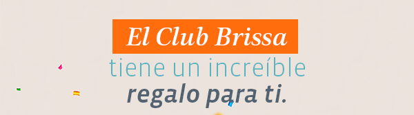 El Club Brissa tiene un increíble regalo para ti.