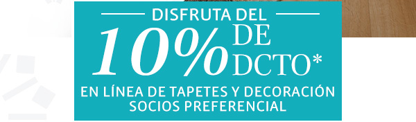 DISFRUTA DEL 10 DE DCTO* EN LÍNEA DE TAPETES Y DECORACIÓN SOCIOS PREFERENCIAL