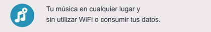 Tu música en cualquier lugar y sin utilizar WIFI o consumir tus datos.