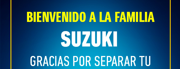 BIENVENIDO A LA FAMILIA SUZUKI GRACIAS POR SEPARAR TU