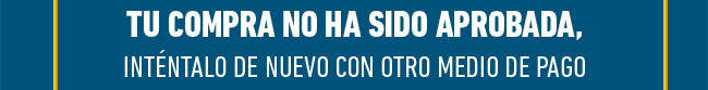 TU COMPRA NO HA SIDO APROBADA, INTÉNTALO DE NUEVO CON OTRO MEDIO DE PAGO