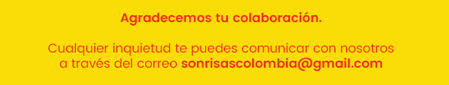 Agradecemos tu colaboración. Cualquier inquietud te puedes comunicar con nosotros a través del correo sonrisascolombia@gmail.com