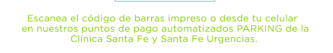 Escanea el código de barras impreso o desde tu celular  
en nuestros puntos de pago automatizados PARKING de la
Clínica Santa Fe y Santa Fe Urgencias. 