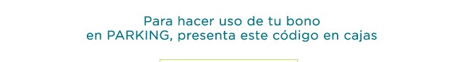 Para hacer uso de tu bono en PARKING, presenta este código en cajas