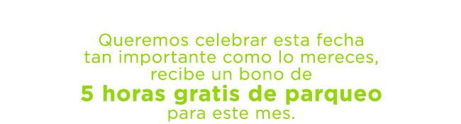 Queremos celebrar esta fecha tan importante como lo mereces, recibe un bono de 5 horas gratis de parqueo para este mes.