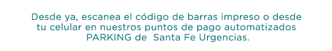 Desde ya, escanea el código de barras impreso o desde
tu celular en nuestros puntos de pago automatizados
PARKING de  Santa Fe Urgencias.