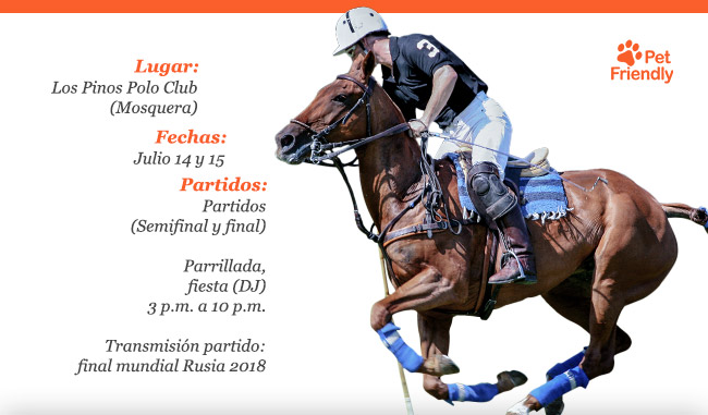 Lugar: Los Pinos Polo Club
(Mosquera)
Fechas: Julio 14 y 15
Partidos:
Partidos
(Semifinal y final)
Parrillada,
fiesta (DJ)
3 p.m. a 10 p.m.
Transmisión partido:
final mundial Rusia 2018