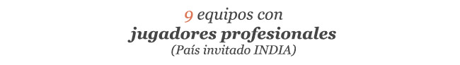 9 equipos con jugadores profecsionales (País invitado INDIA)