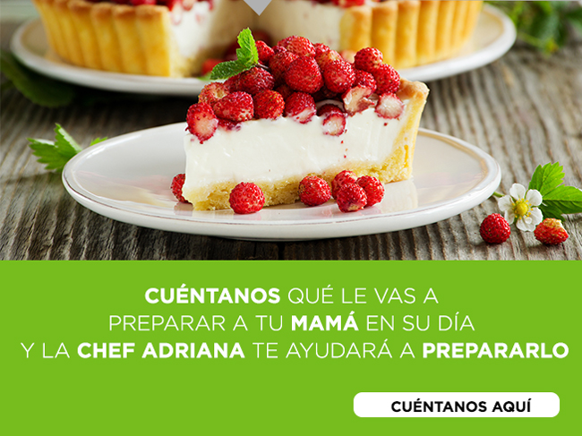 CUÉNTANOS QUÉ LE VAS A
PREPARAR A TU MAMÁ EN SU DÍA
Y LA CHEF ADRIANA TE AYUDARÁ A PREPARARLO
CUÉNTANOS AQUÍ