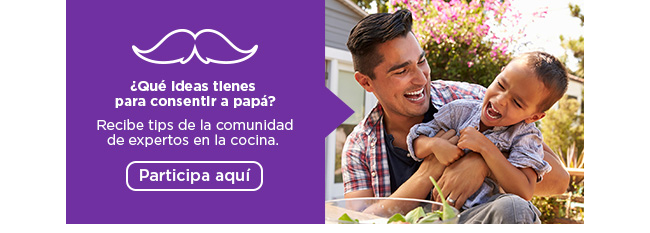 
¿Qué ideas tienes
para consentir a papá?

Recibe tips de la comunidad
de expertos en la cocina.
Participa aquí