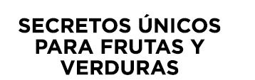 SECRETOS ÚNICOS PARA FRUTAS Y VERDURAS