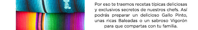 Por eso te traemos recetas típicas deliciosas y exclusivos secretos de nuestros chefs. Así podrás preparar un delicioso Gallo Pinto, unas ricas Baleadas o un sabroso Vigorón para que compartas con tu familia.