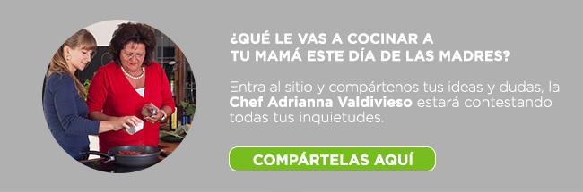 ¿Qué le vas a cocinar a? tu mamá este día de las madres?
Entra al sitio y compártenos tus ideas y dudas, mañana la Chef Adrianna Valdivieso estará contestando todas tus inquietudes.
- COMPÁRTELAS AQUÍ