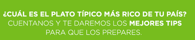 ¿Cuál es el plato típico más rico de tu país?
cuentanos y te daremos los mejores tips para que los prepares.