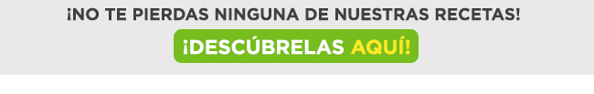 ¡No te pierdas ninguna de nuestras recetas! |  Descúbrelas Aquí!