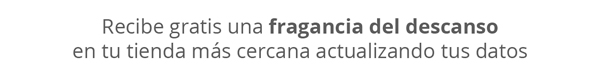 Recibe gratis una fragancia del descanso en tu tienda más cercana actualizando tus datos