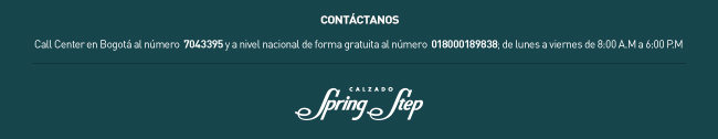 CONTÁCTANOS - Call Center en Bogotá al número  7043395 y a nivel nacional de forma gratuita al número  018000189838; de lunes a viernes de 8:00 A.M a 6:00 P.M - CALZADO SPRING STEP