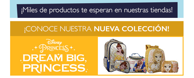 ¡Miles de productos te esperan en nuestras tiendas! - ¡CONOCE NUESTRA NUEVA COLECCIÓN! - Disney Princess DREAM BIG PRINCESS