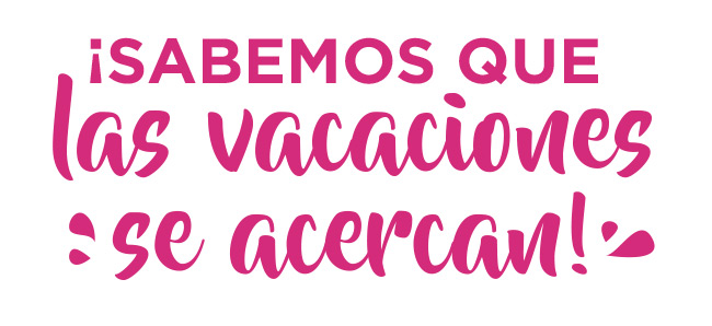 ¡SABEMOS QUE LAS VACACIONES SE ACERCAN!